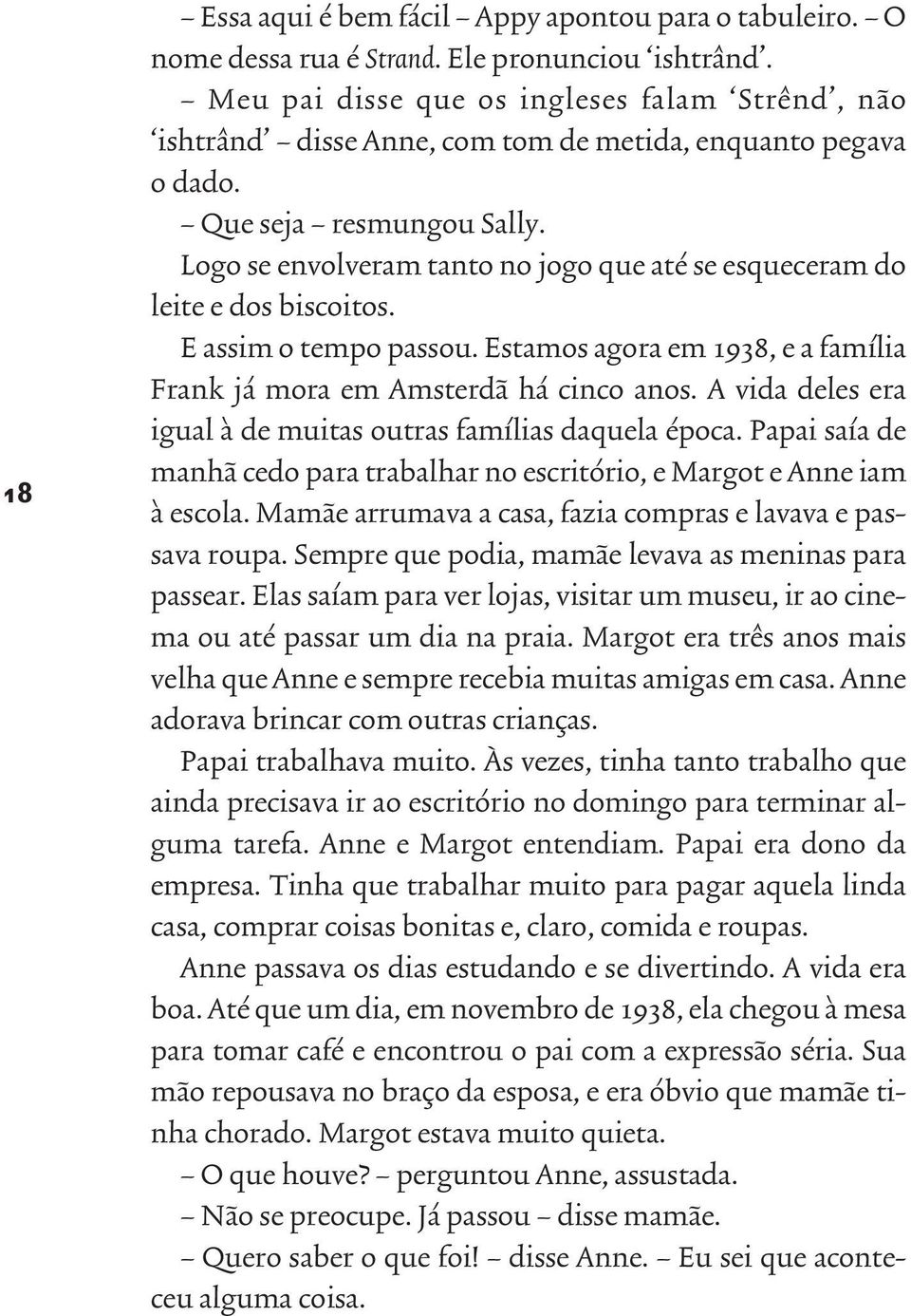 Logo se envolveram tanto no jogo que até se esqueceram do leite e dos biscoitos. E assim o tempo passou. Estamos agora em 1938, e a família Frank já mora em Amsterdã há cinco anos.