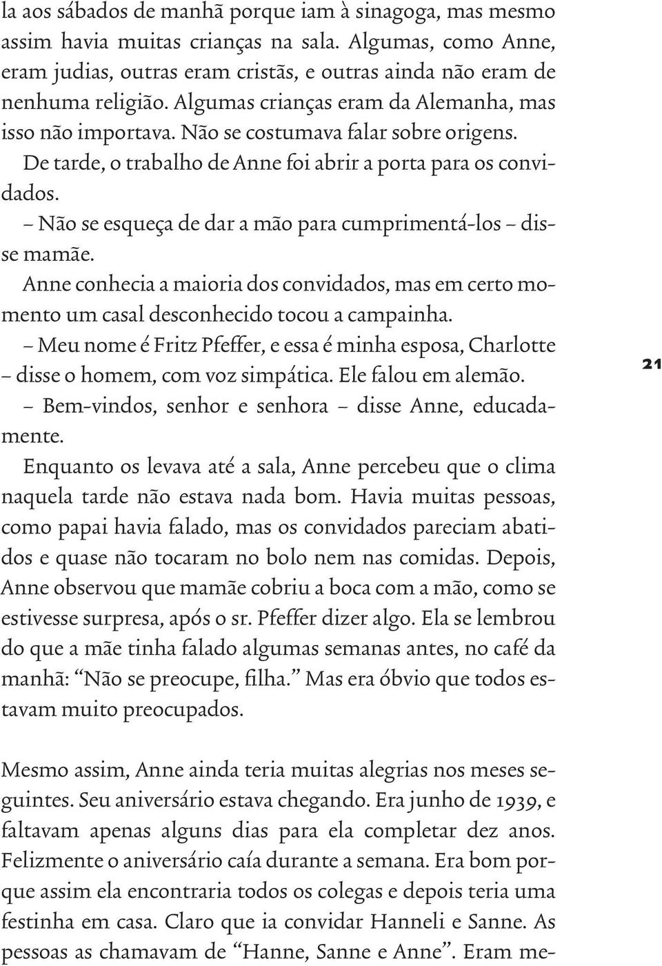 Não se esqueça de dar a mão para cumprimentá-los disse mamãe. Anne conhecia a maioria dos convidados, mas em certo momento um casal desconhecido tocou a campainha.