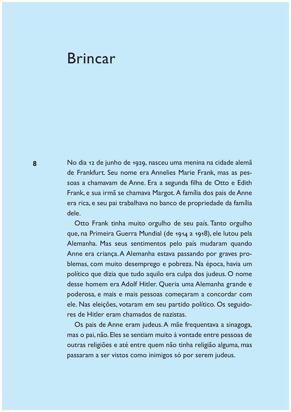 otto Frank tinha muito orgulho de seu país. tanto orgulho que, na primeira Guerra Mundial (de 1914 a 1918), ele lutou pela alemanha. Mas seus sentimentos pelo país mudaram quando anne era criança.