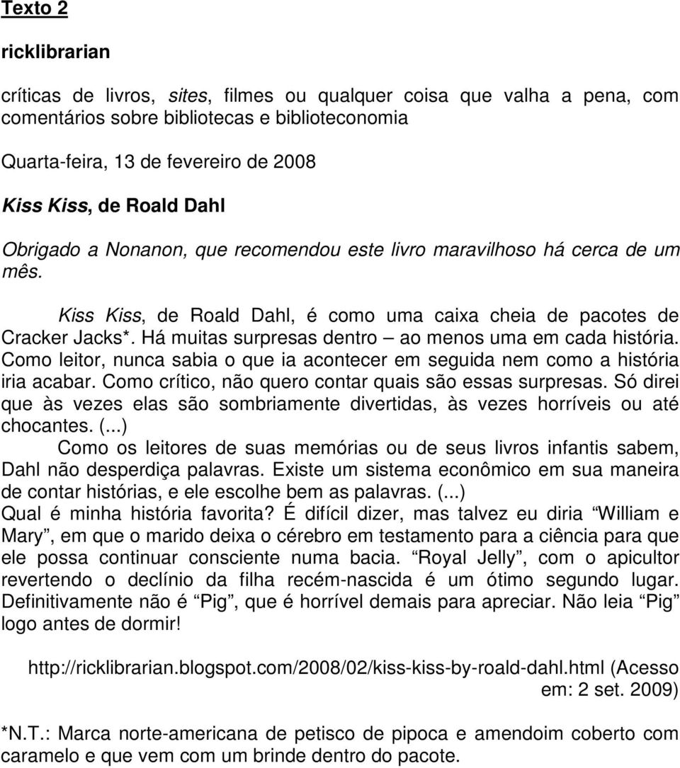 Há muitas surpresas dentro ao menos uma em cada história. Como leitor, nunca sabia o que ia acontecer em seguida nem como a história iria acabar.