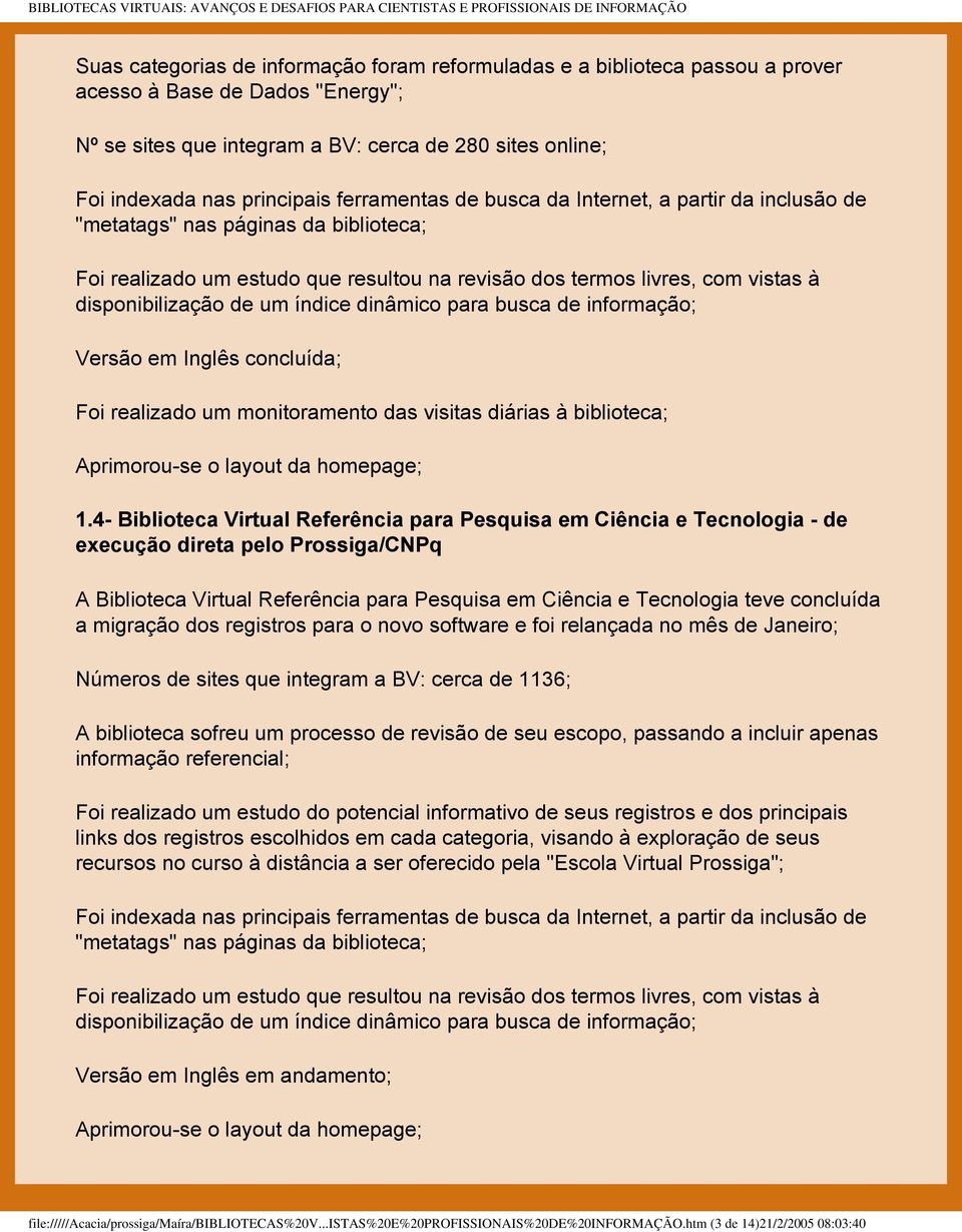 4- Biblioteca Virtual Referência para Pesquisa em Ciência e Tecnologia - de execução direta pelo Prossiga/CNPq A Biblioteca Virtual Referência para Pesquisa em Ciência e Tecnologia teve concluída a