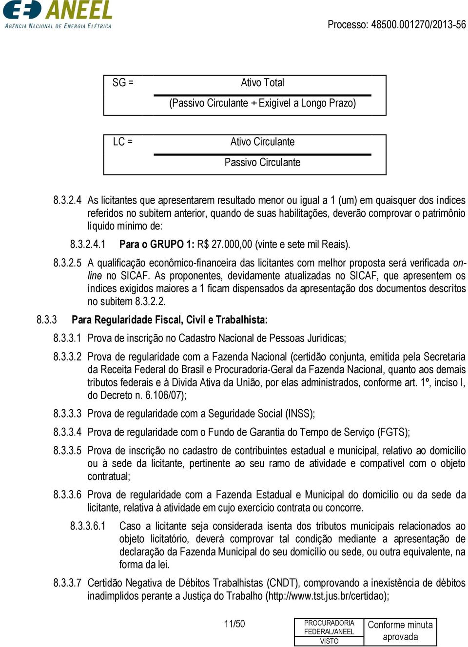 de: 8.3.2.4.1 Para o GRUPO 1: R$ 27.000,00 (vinte e sete mil Reais). 8.3.2.5 A qualificação econômico-financeira das licitantes com melhor proposta será verificada online no SICAF.