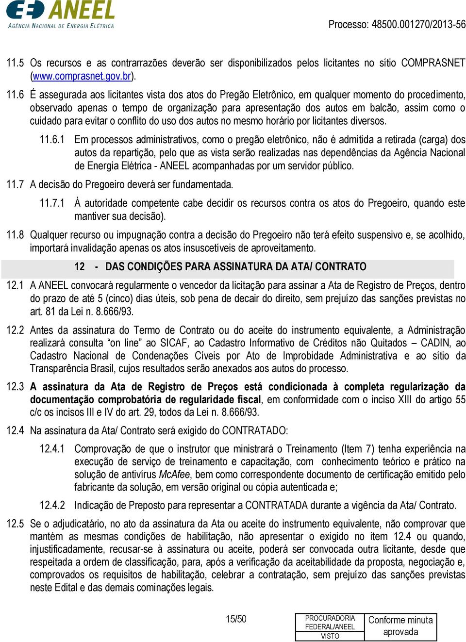 cuidado para evitar o conflito do uso dos autos no mesmo horário por licitantes diversos. 11.6.