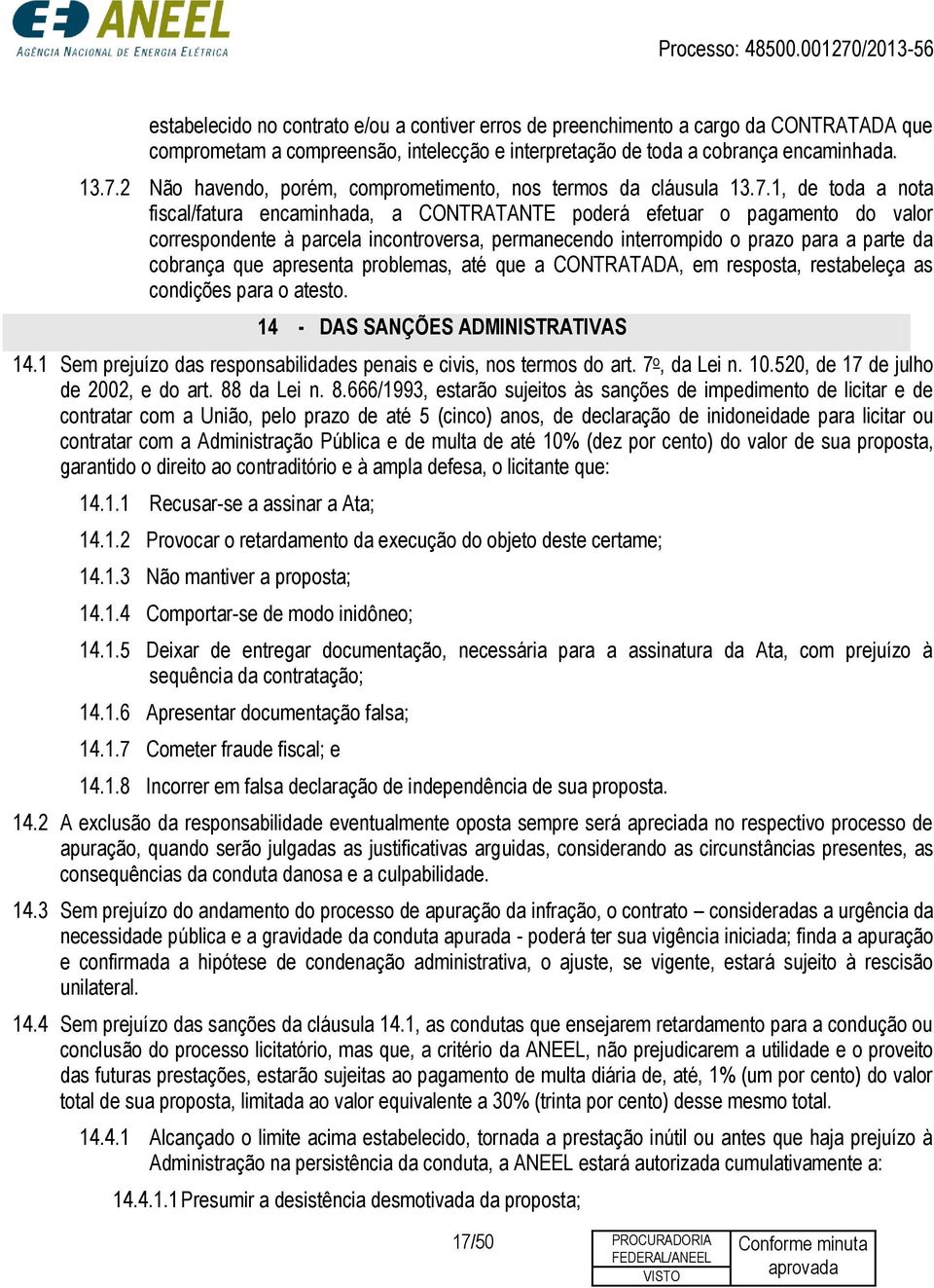 1, de toda a nota fiscal/fatura encaminhada, a CONTRATANTE poderá efetuar o pagamento do valor correspondente à parcela incontroversa, permanecendo interrompido o prazo para a parte da cobrança que