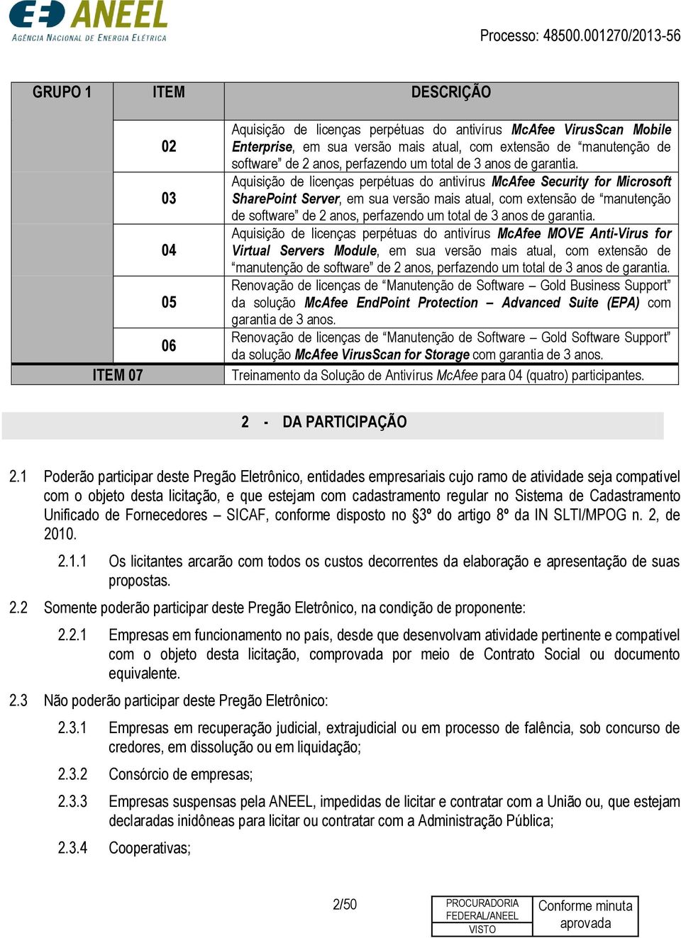 Aquisição de licenças perpétuas do antivírus McAfee Security for Microsoft SharePoint Server, em sua versão mais atual, com extensão de manutenção de software de 2  Aquisição de licenças perpétuas do