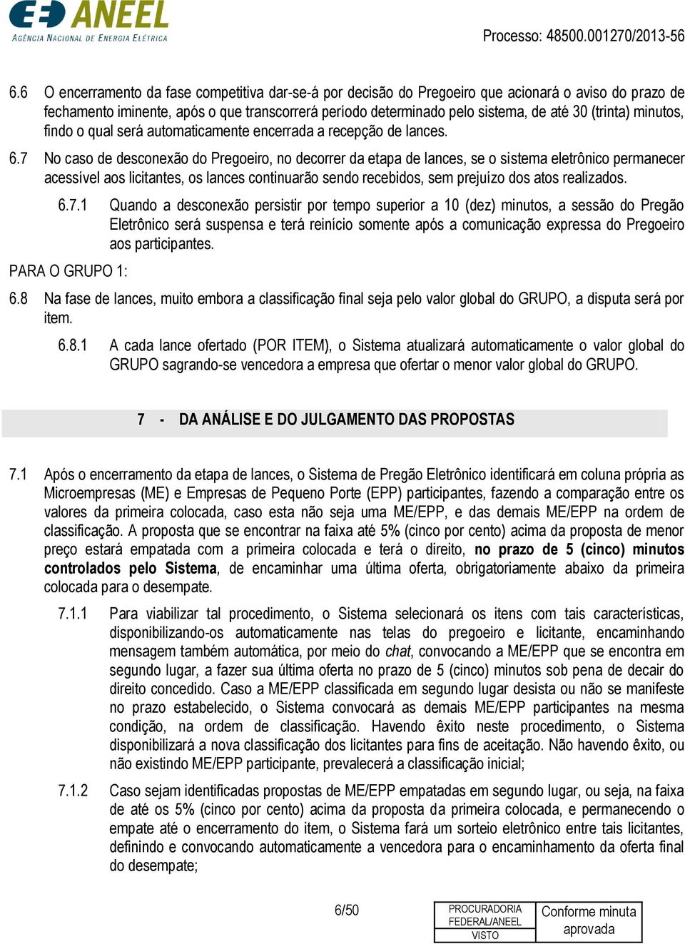 7 No caso de desconexão do Pregoeiro, no decorrer da etapa de lances, se o sistema eletrônico permanecer acessível aos licitantes, os lances continuarão sendo recebidos, sem prejuízo dos atos