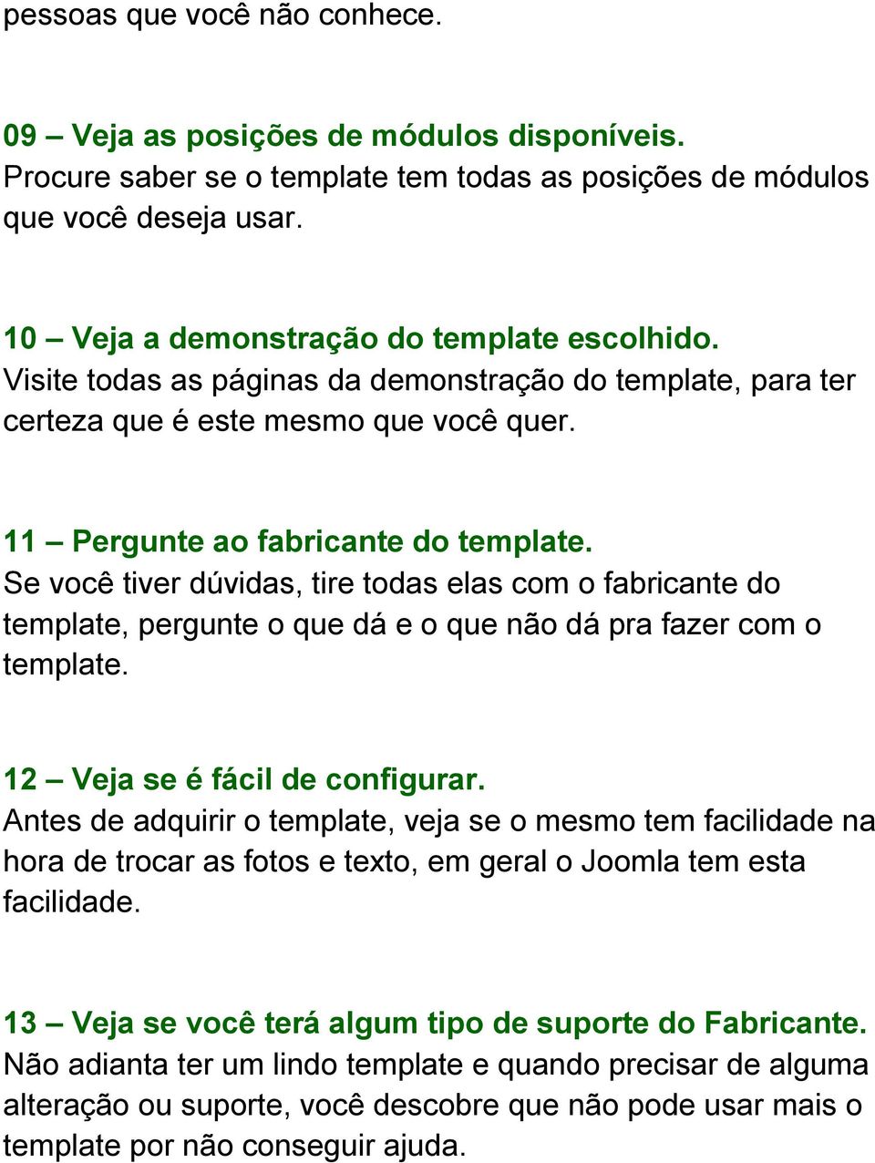 Se você tiver dúvidas, tire todas elas com o fabricante do template, pergunte o que dá e o que não dá pra fazer com o template. 12 Veja se é fácil de configurar.