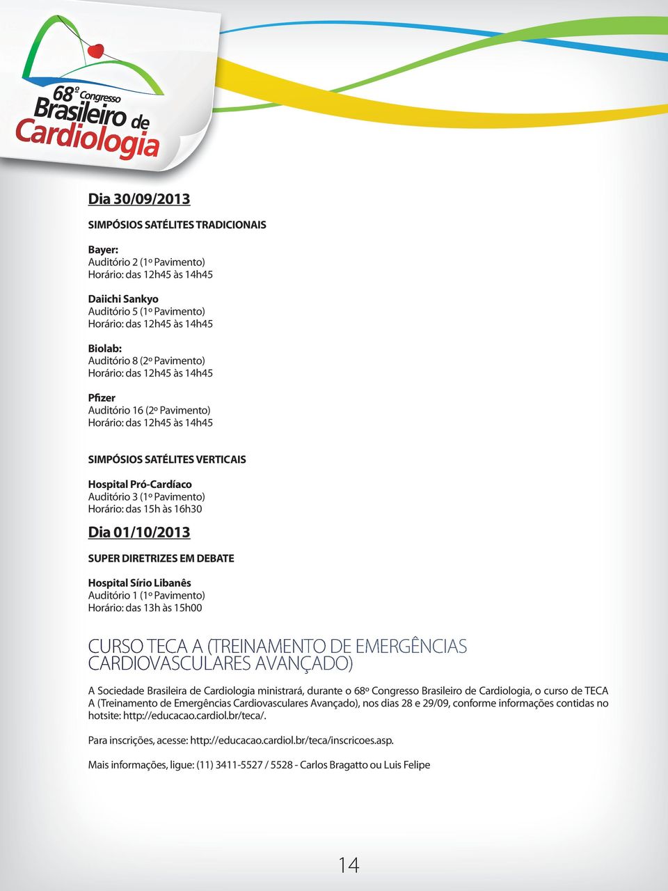 Horário: das 13h às 15h00 CURSO TECA A (TREINAMENTO DE EMERGÊNCIAS CARDIOVASCULARES AVANÇADO) A Sociedade Brasileira de Cardiologia ministrará, durante o 68º Congresso Brasileiro de Cardiologia, o