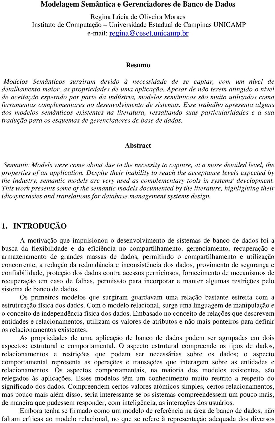 Apesar de não terem atingido o nível de aceitação esperado por parte da indústria, modelos semânticos são muito utilizados como ferramentas complementares no desenvolvimento de sistemas.