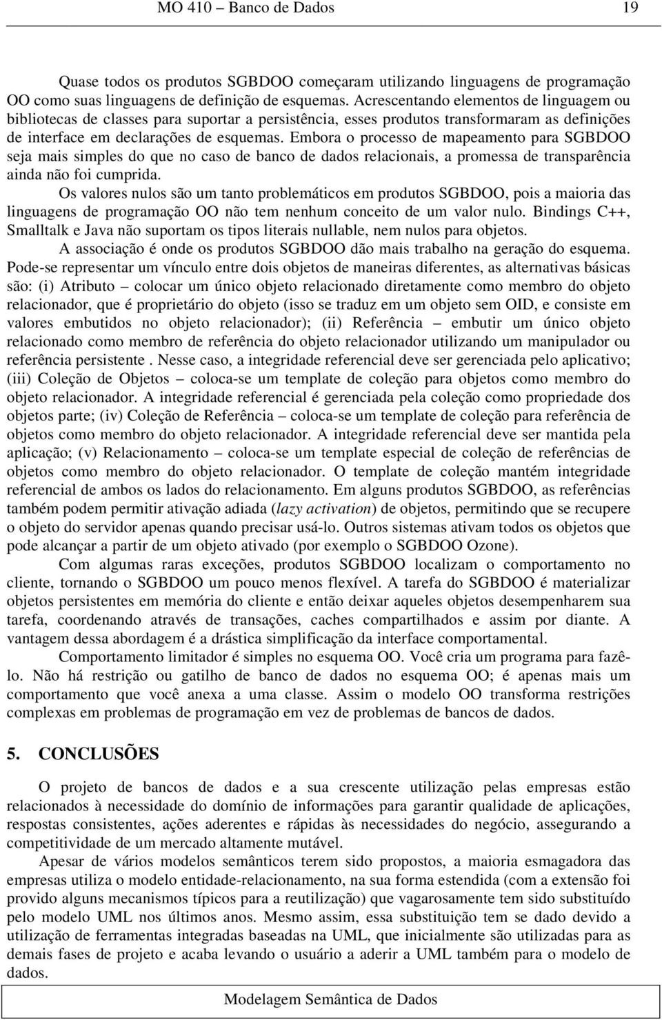 Embora o processo de mapeamento para SGBDOO seja mais simples do que no caso de banco de dados relacionais, a promessa de transparência ainda não foi cumprida.