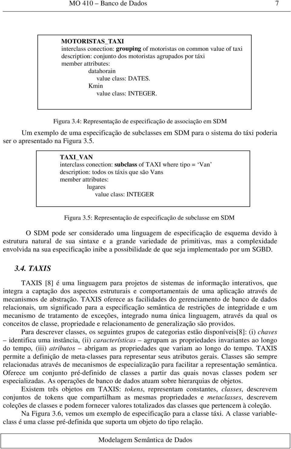 4: Representação de especificação de associação em SDM Um exemplo de uma especificação de subclasses em SDM para o sistema do táxi poderia ser o apresentado na Figura 3.5.