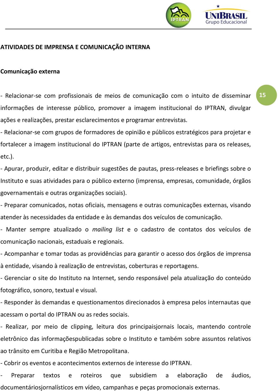 - Relacionar-se com grupos de formadores de opinião e públicos estratégicos para projetar e fortalecer a imagem institucional do IPTRAN (parte de artigos, entrevistas para os releases, etc.).