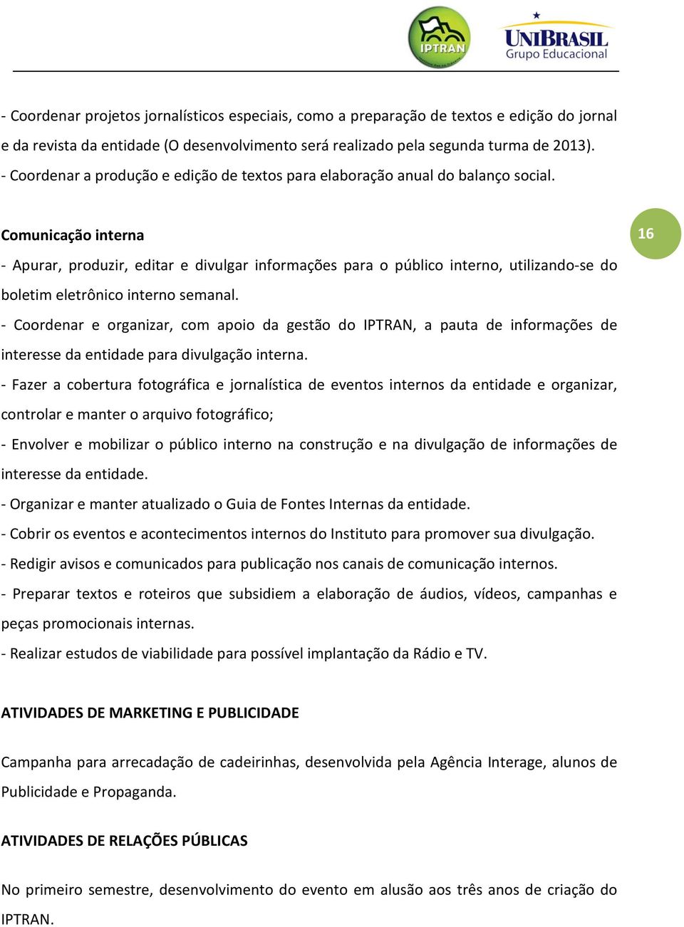 Comunicação interna 16 - Apurar, produzir, editar e divulgar informações para o público interno, utilizando-se do boletim eletrônico interno semanal.