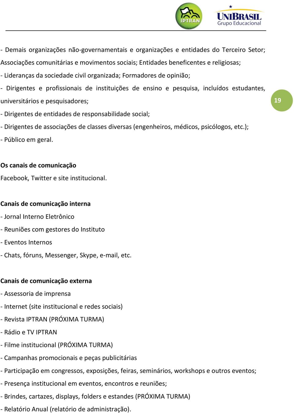 responsabilidade social; - Dirigentes de associações de classes diversas (engenheiros, médicos, psicólogos, etc.); - Público em geral.