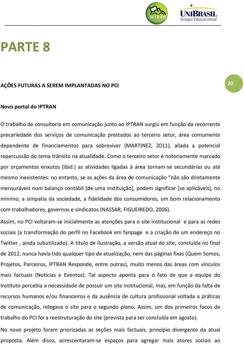 Como o terceiro setor é notoriamente marcado por orçamentos enxutos (ibid.