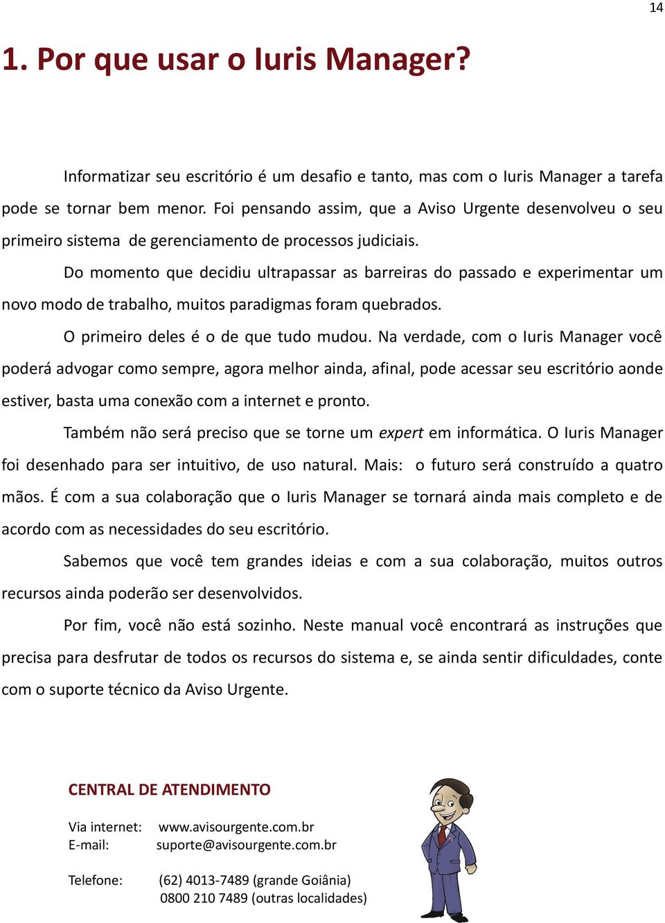 Do momento que decidiu ultrapassar as barreiras do passado e experimentar um novo modo de trabalho, muitos paradigmas foram quebrados. O primeiro deles é o de que tudo mudou.