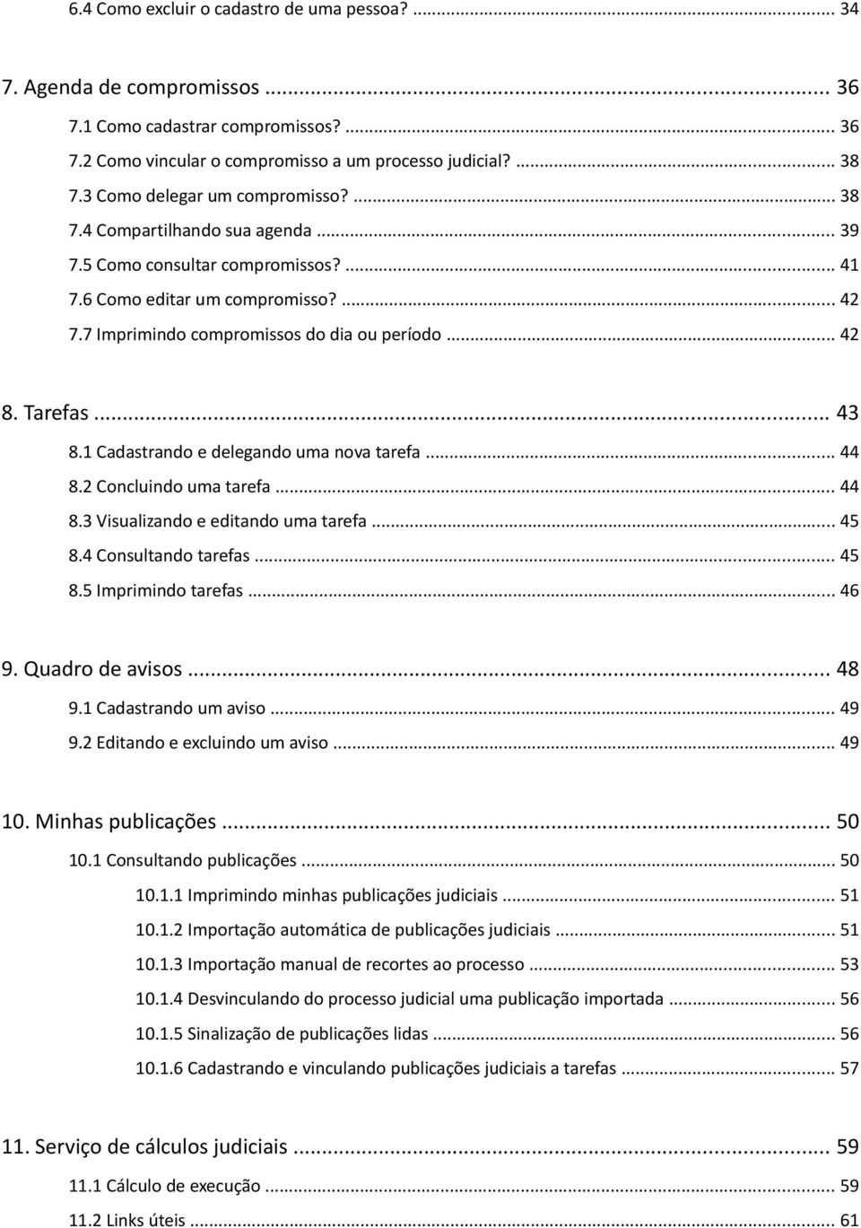 .. 42 8. Tarefas... 43 8.1 Cadastrando e delegando uma nova tarefa... 44 8.2 Concluindo uma tarefa... 44 8.3 Visualizando e editando uma tarefa... 45 8.4 Consultando tarefas... 45 8.5 Imprimindo tarefas.