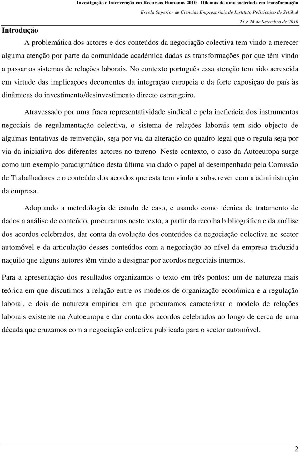 No contexto português essa atenção tem sido acrescida em virtude das implicações decorrentes da integração europeia e da forte exposição do país às dinâmicas do investimento/desinvestimento directo