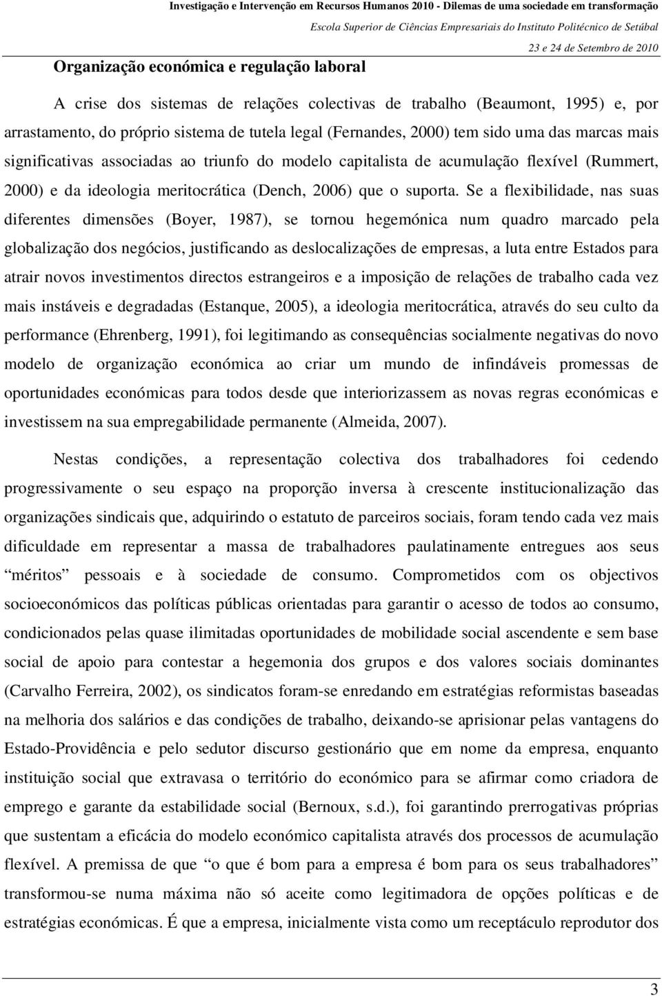 Se a flexibilidade, nas suas diferentes dimensões (Boyer, 1987), se tornou hegemónica num quadro marcado pela globalização dos negócios, justificando as deslocalizações de empresas, a luta entre