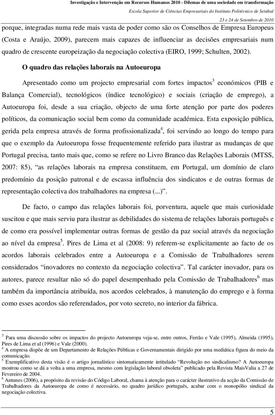 O quadro das relações laborais na Autoeuropa Apresentado como um projecto empresarial com fortes impactos 3 económicos (PIB e Balança Comercial), tecnológicos (índice tecnológico) e sociais (criação