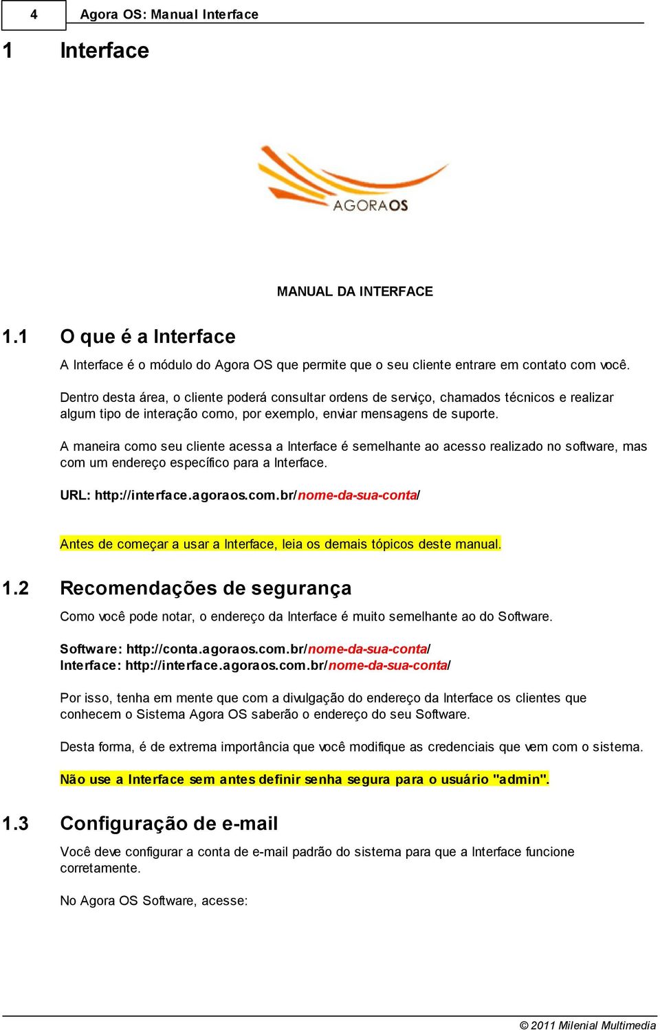 A maneira como seu cliente acessa a Interface é semelhante ao acesso realizado no software, mas com um endereço específico para a Interface. URL: http://interface.agoraos.com.br/nome-da-sua-conta/ Antes de começar a usar a Interface, leia os demais tópicos deste manual.