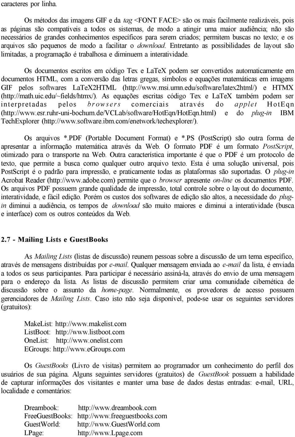 grandes conhecimentos específicos para serem criados; permitem buscas no texto; e os arquivos são pequenos de modo a facilitar o download.