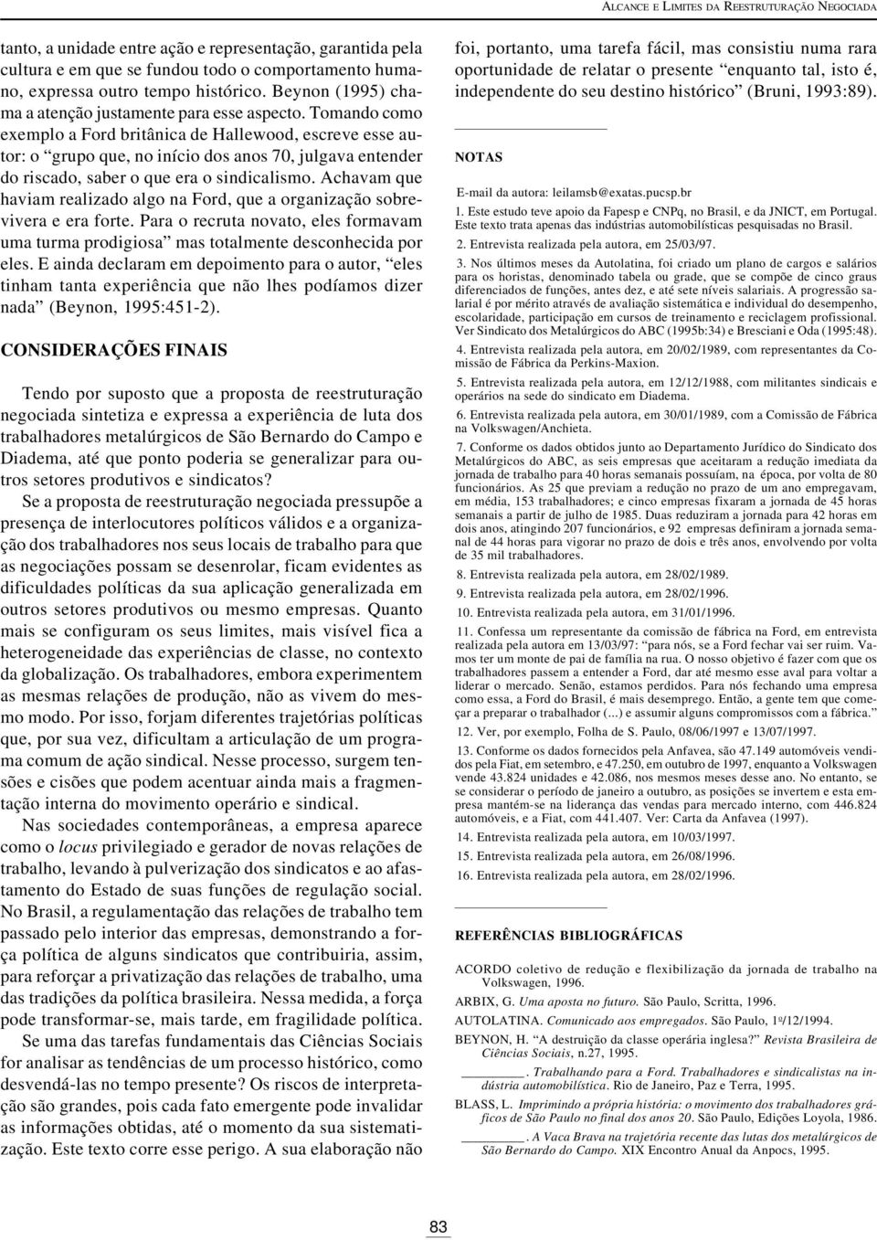 Tomando como exemplo a Ford britânica de Hallewood, escreve esse autor: o grupo que, no início dos anos 70, julgava entender do riscado, saber o que era o sindicalismo.