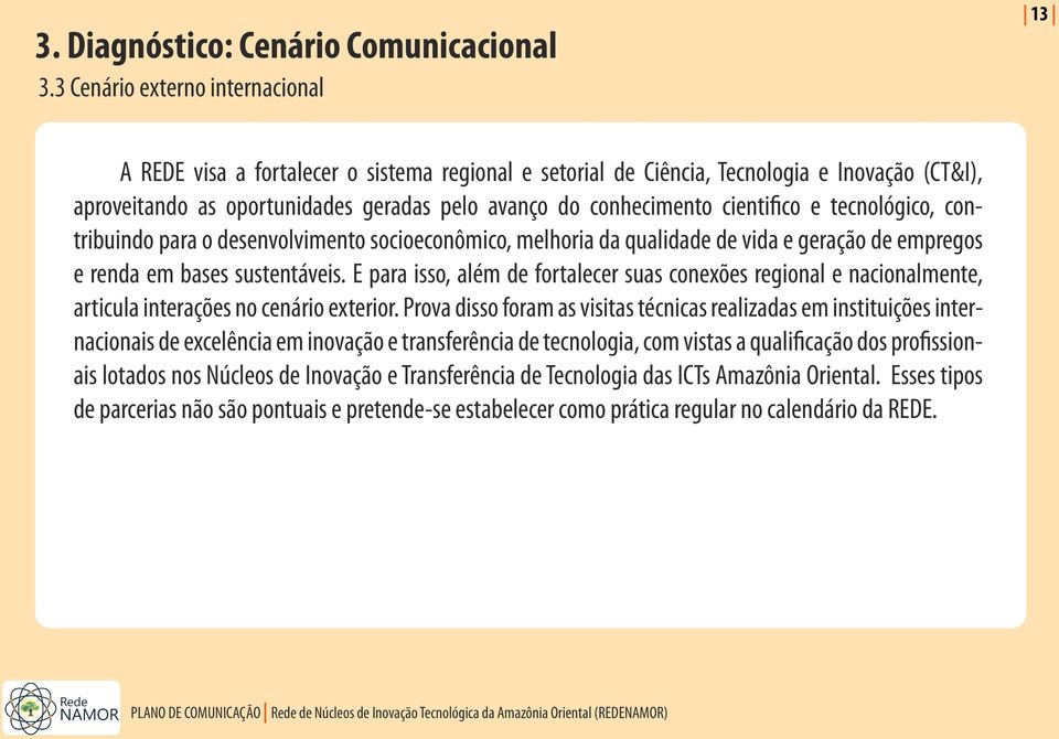 cientifico e tecnológico, contribuindo para o desenvolvimento socioeconômico, melhoria da qualidade de vida e geração de empregos e renda em bases sustentáveis.