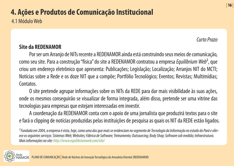 Para a construção física do site a REDENAMOR contratou a empresa Equilibrium Web², que criou um endereço eletrônico que apresenta: Publicações; Legislação; Localização; Arranjos NIT do MCTI; Notícias