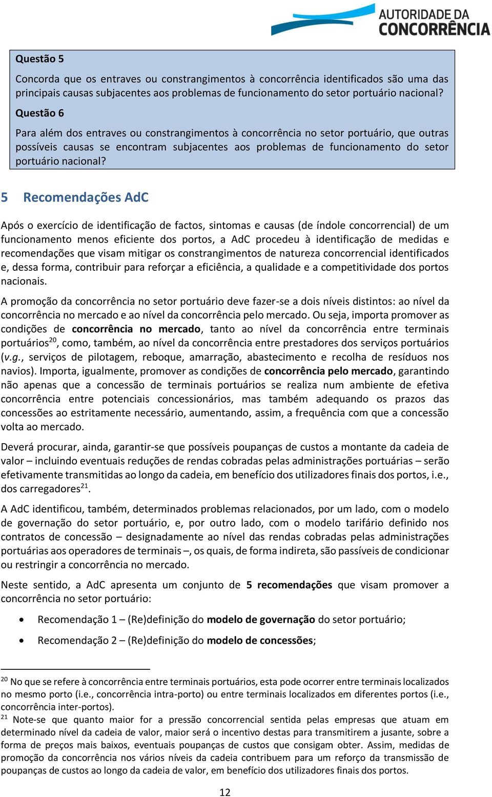 5 Recomendações AdC Após o exercício de identificação de factos, sintomas e causas (de índole concorrencial) de um funcionamento menos eficiente dos portos, a AdC procedeu à identificação de medidas