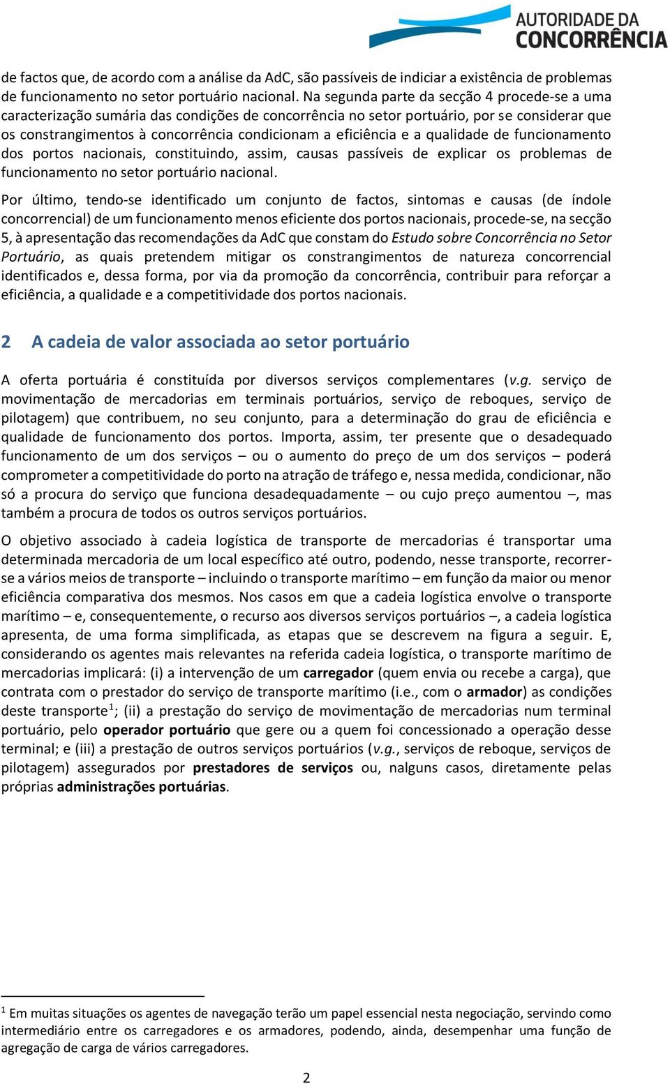 eficiência e a qualidade de funcionamento dos portos nacionais, constituindo, assim, causas passíveis de explicar os problemas de funcionamento no setor portuário nacional.