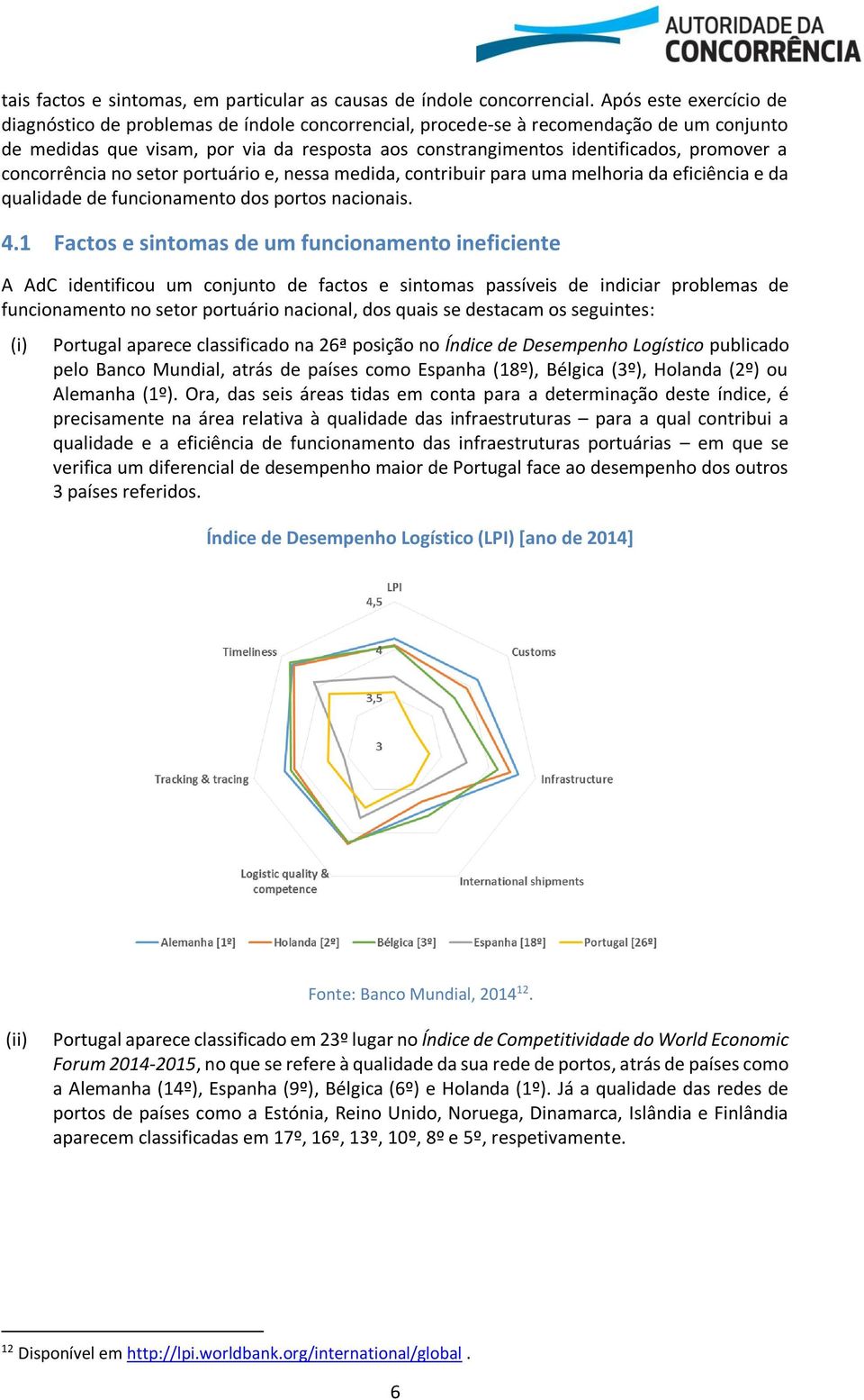 promover a concorrência no setor portuário e, nessa medida, contribuir para uma melhoria da eficiência e da qualidade de funcionamento dos portos nacionais. 4.