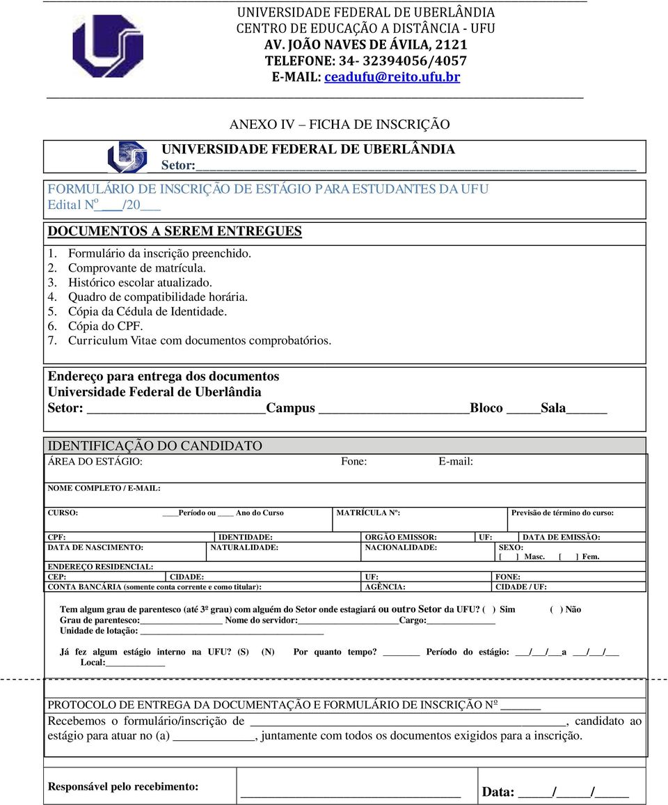 Endereço para entrega dos documentos Universidade Federal de Uberlândia Setor: Campus Bloco Sala IDENTIFICAÇÃO DO CANDIDATO ÁREA DO ESTÁGIO: Fone: E-mail: NOME COMPLETO / E-MAIL: CURSO: Período ou