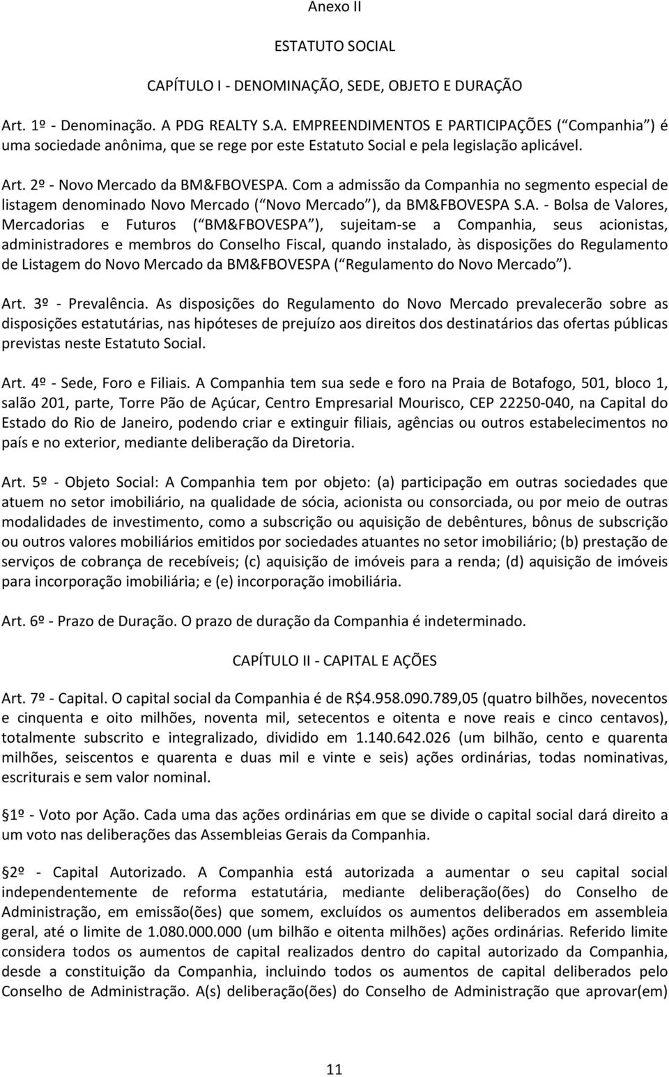 Futuros ( BM&FBOVESPA ), sujeitam-se a Companhia, seus acionistas, administradores e membros do Conselho Fiscal, quando instalado, às disposições do Regulamento de Listagem do Novo Mercado da