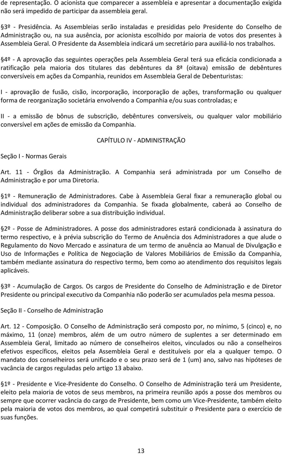 O Presidente da Assembleia indicará um secretário para auxiliá-lo nos trabalhos.