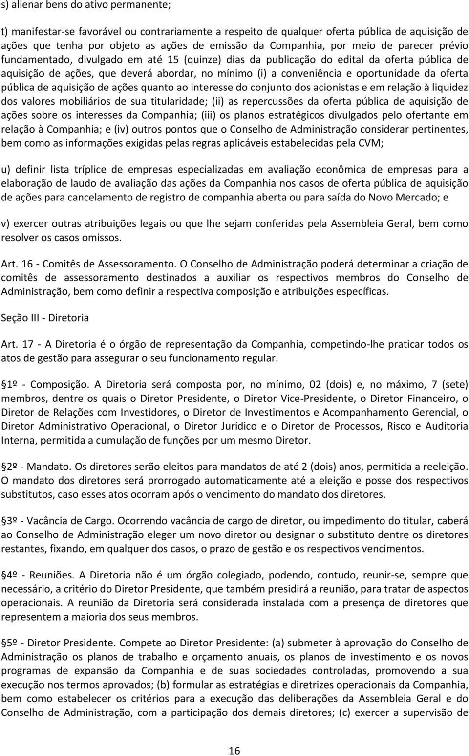 oportunidade da oferta pública de aquisição de ações quanto ao interesse do conjunto dos acionistas e em relação à liquidez dos valores mobiliários de sua titularidade; (ii) as repercussões da oferta