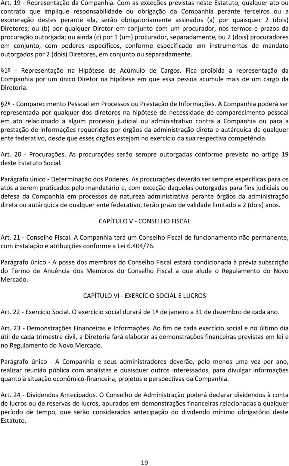 assinados (a) por quaisquer 2 (dois) Diretores; ou (b) por qualquer Diretor em conjunto com um procurador, nos termos e prazos da procuração outorgada; ou ainda (c) por 1 (um) procurador,