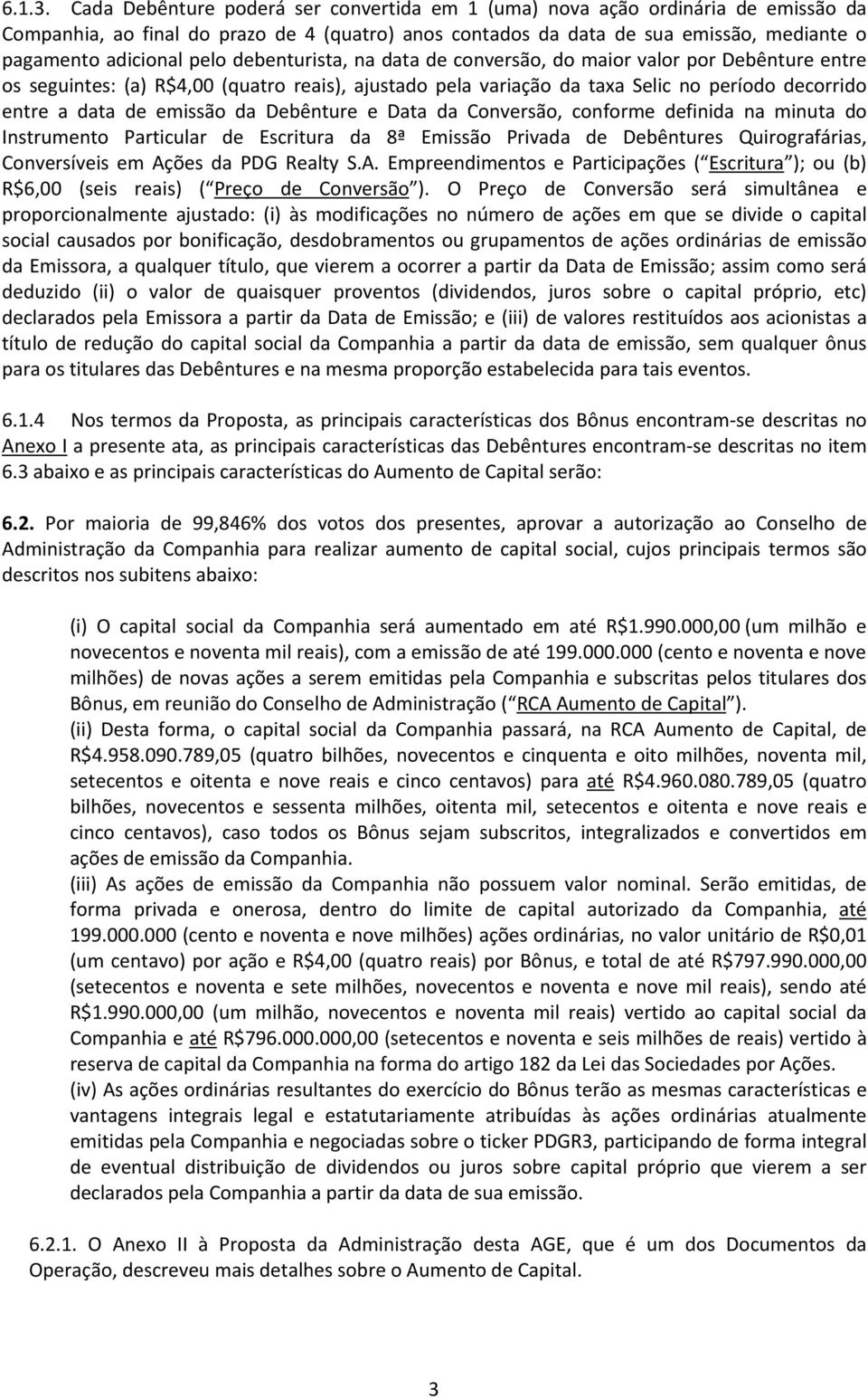 debenturista, na data de conversão, do maior valor por Debênture entre os seguintes: (a) R$4,00 (quatro reais), ajustado pela variação da taxa Selic no período decorrido entre a data de emissão da