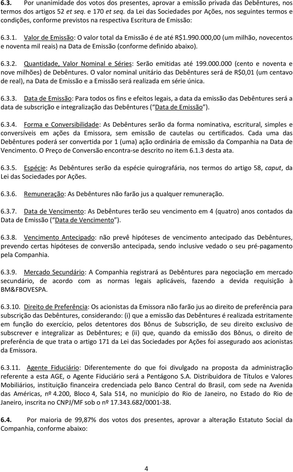 000,00 (um milhão, novecentos e noventa mil reais) na Data de Emissão (conforme definido abaixo). 6.3.2. Quantidade, Valor Nominal e Séries: Serão emitidas até 199.000.000 (cento e noventa e nove milhões) de Debêntures.