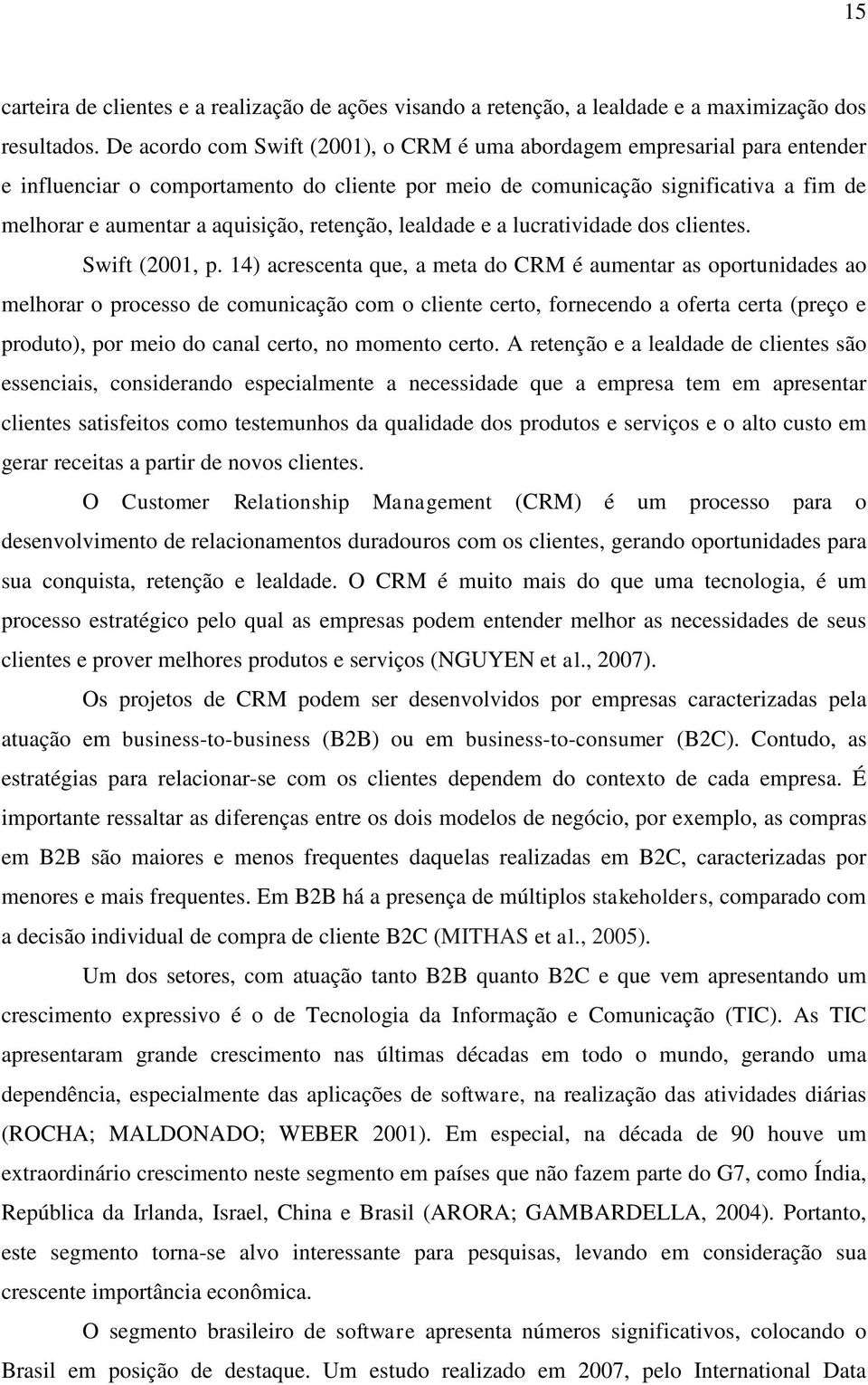 retenção, lealdade e a lucratividade dos clientes. Swift (2001, p.