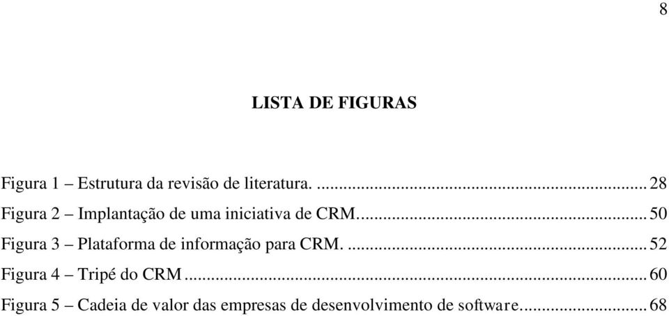 ... 50 Figura 3 Plataforma de informação para CRM.
