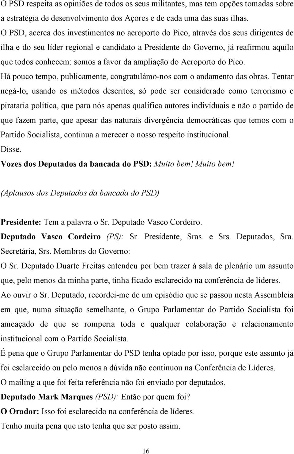 favor da ampliação do Aeroporto do Pico. Há pouco tempo, publicamente, congratulámo-nos com o andamento das obras.