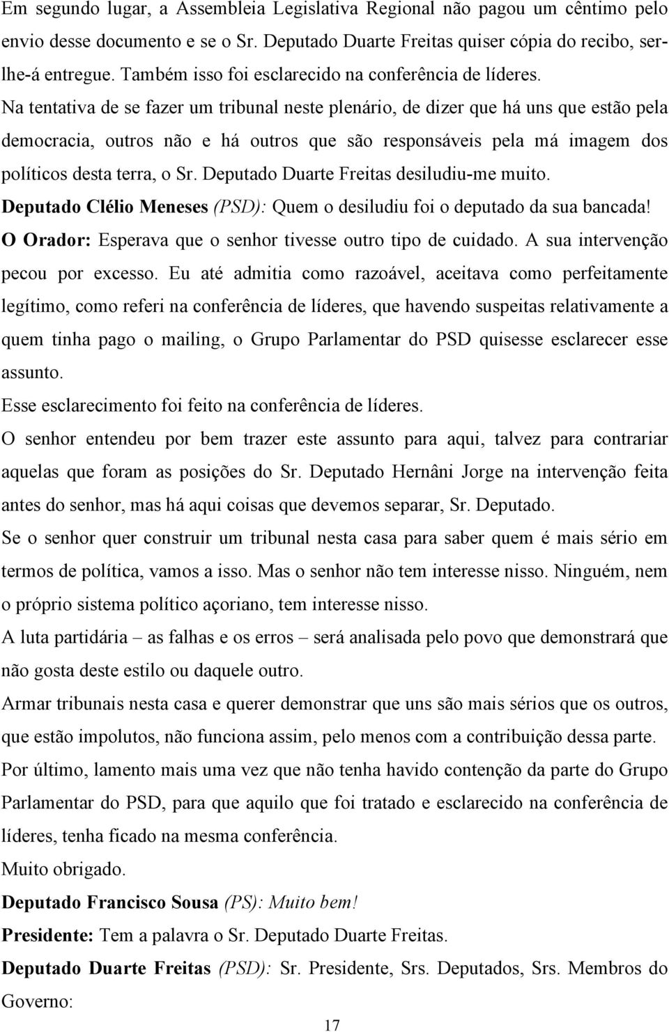 Na tentativa de se fazer um tribunal neste plenário, de dizer que há uns que estão pela democracia, outros não e há outros que são responsáveis pela má imagem dos políticos desta terra, o Sr.