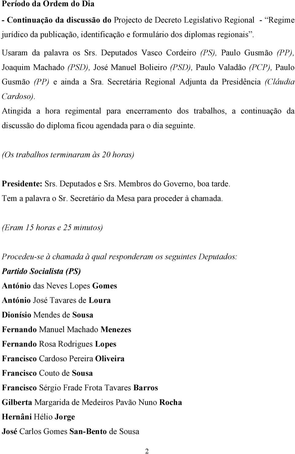 Secretária Regional Adjunta da Presidência (Cláudia Cardoso). Atingida a hora regimental para encerramento dos trabalhos, a continuação da discussão do diploma ficou agendada para o dia seguinte.