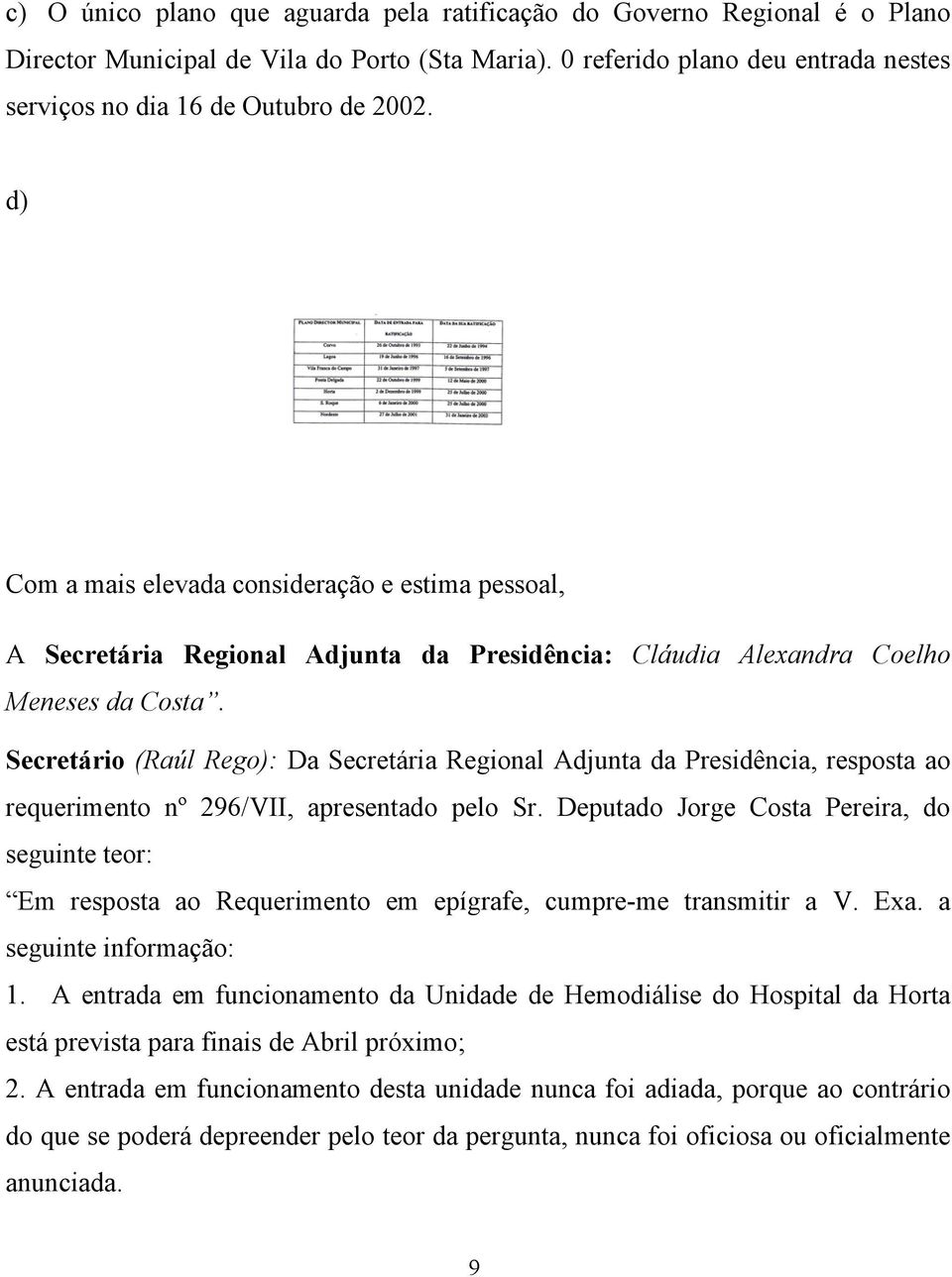 Secretário (Raúl Rego): Da Secretária Regional Adjunta da Presidência, resposta ao requerimento nº 296/VII, apresentado pelo Sr.