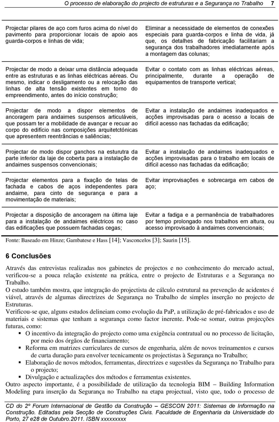 Ou mesmo, indicar o desligamento ou a relocação das linhas de alta tensão existentes em torno do empreendimento, antes do início construção; Projectar de modo a dispor elementos de ancoragem para