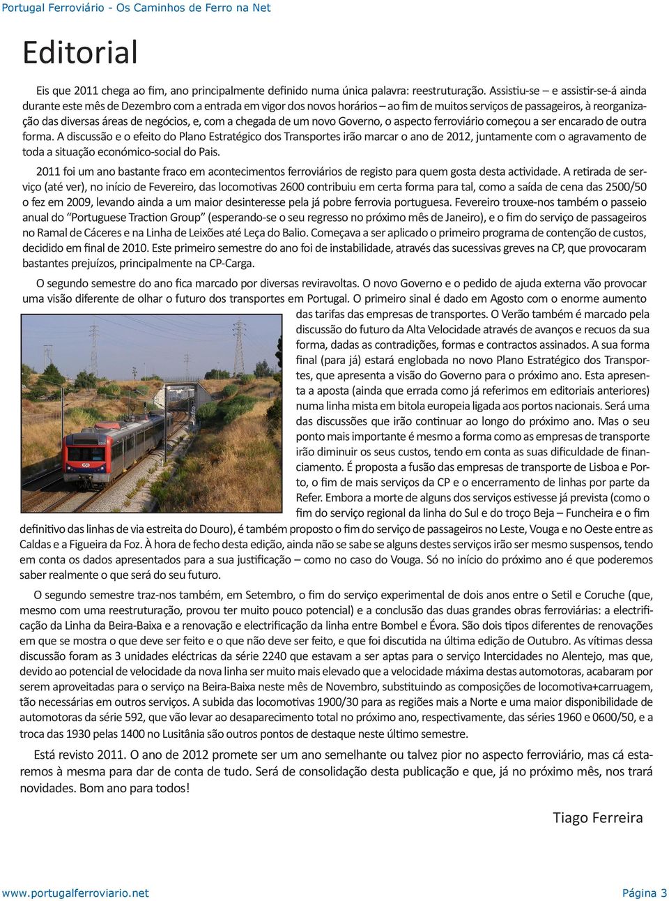 com a chegada de um novo Governo, o aspecto ferroviário começou a ser encarado de outra forma.