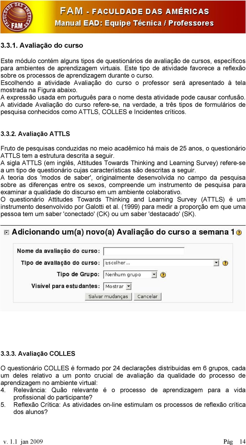 A expressão usada em português para o nome desta atividade pode causar confusão.