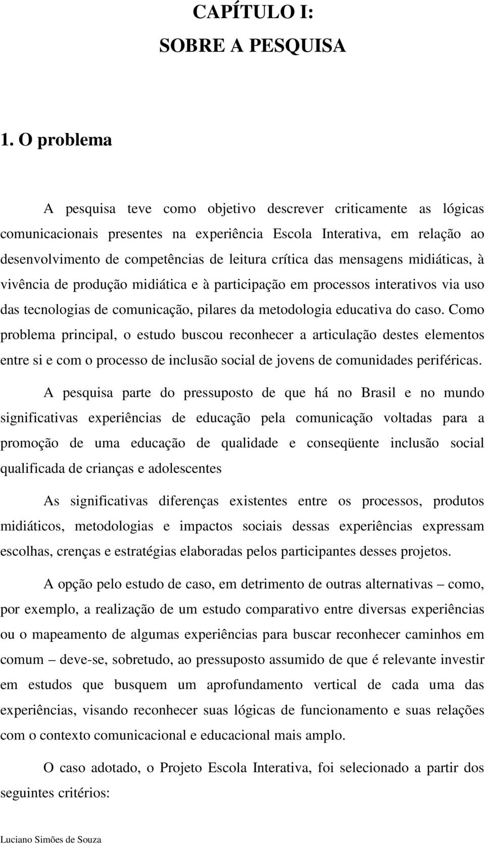 das mensagens midiáticas, à vivência de produção midiática e à participação em processos interativos via uso das tecnologias de comunicação, pilares da metodologia educativa do caso.