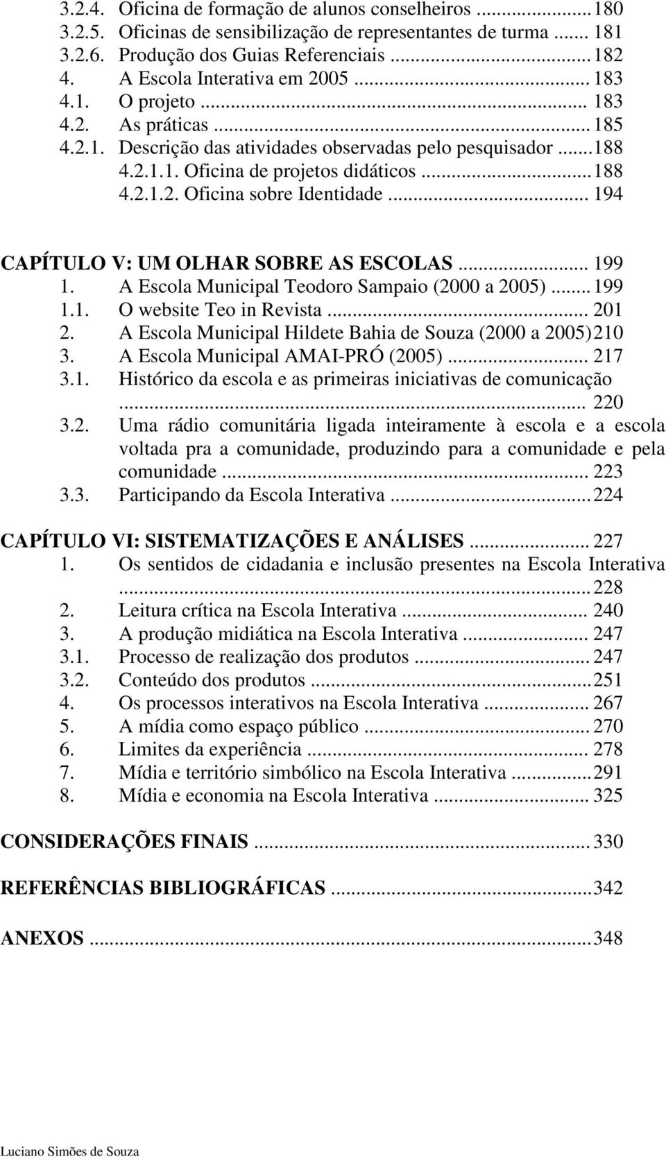 .. 194 CAPÍTULO V: UM OLHAR SOBRE AS ESCOLAS... 199 1. A Escola Municipal Teodoro Sampaio (2000 a 2005)... 199 1.1. O website Teo in Revista... 201 2.